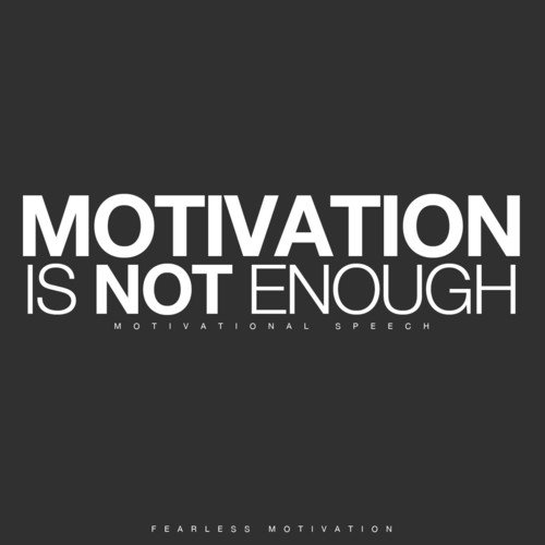 Motivation Is Not Enough (Motivational Speech)