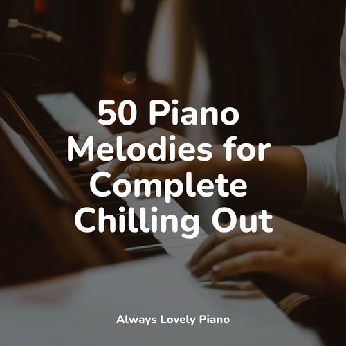 50 Piano Melodies for Complete Chilling Out