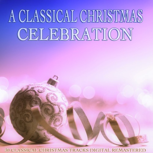 A Classical Christmas Celebration (30 Classical Christmas Tracks)