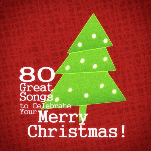 Merry Christmas! 80 Great Songs to Celebrate Your Christmas