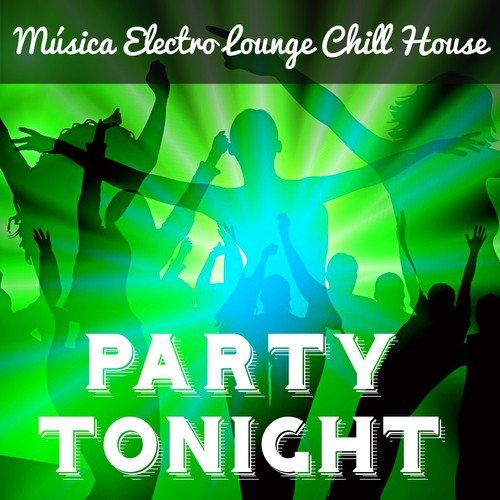 Party Tonight - Música Electro Lounge Chill House para Noche Magica Mejores Fiestas y Masajes Sensuales