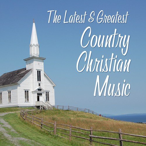 The Latest and Greatest Country Christian Music