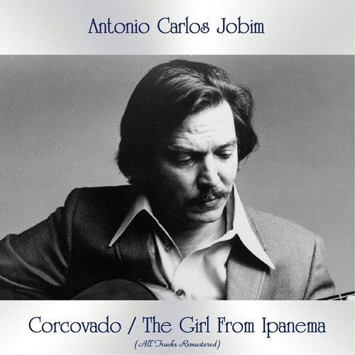 Corcovado / The Girl From Ipanema (All Tracks Remastered)