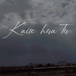 Kaise hua tu-LwAYaUJaWkI