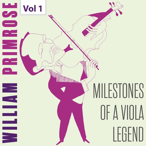 Milestones of a Viola Legend: William Primrose, Vol. 1