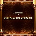 VISHNUMAAYETI SHABDITAA 108