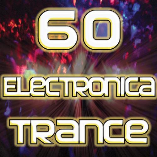 60 Electronica Trance (Best of Electronic Dance Music, Goa, Techno, Psy Trance, Hard House, Acid, Hard Style, Rave, Electro Hits)