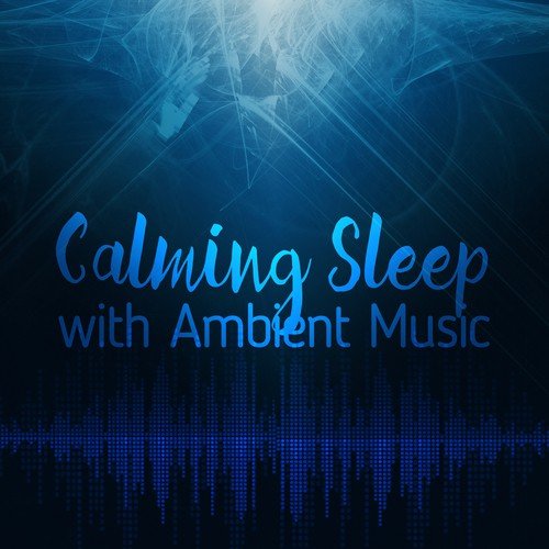 Calming Sleep with Ambient Music