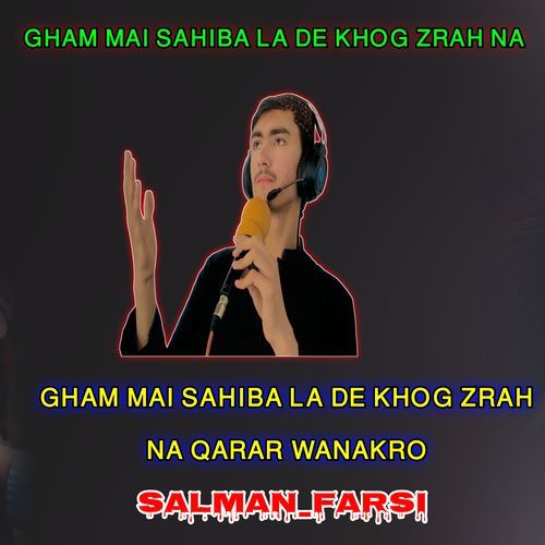 GHAM MAI SAHIBA LA DE KHOG ZRAH NA QARAR WANAKRO