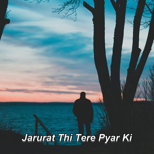 Jarurat Thi Tere Pyar Ki