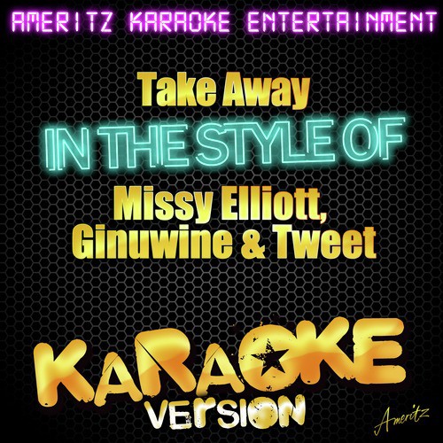 Take Away (In the Style of Missy Elliott, Ginuwine & Tweet) [Karaoke Version]
