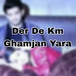 Der De Km Ghamjan Yara