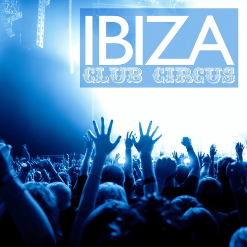 Ibiza Club Circus, Vol. 1 - 1