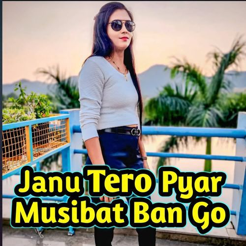 Janu Tero Pyar Musibat Ban Go