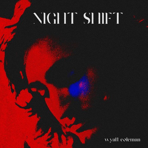 Night Shift Lyrics - Wyatt Coleman - Only on JioSaavn