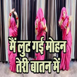 Main Lut Gai Mohan Teri Baatan Me