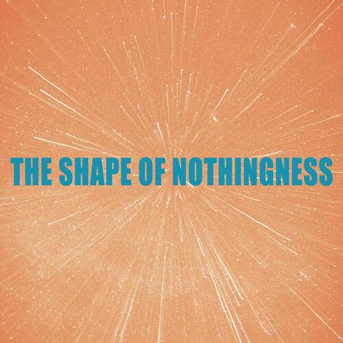 The Shape Of Nothingness