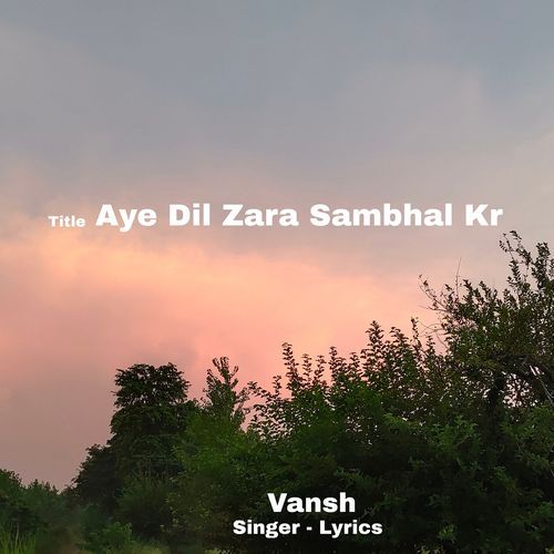 Aye Dil Zara Sambhal Kr