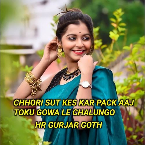 Chhori Sut Kes Kar Pack Aaj Toku Gowa Le Chalungo