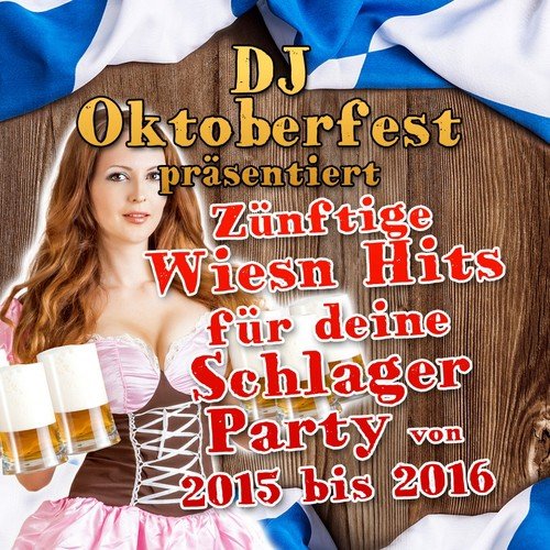 DJ Oktoberfest präsentiert - zünftige Wiesn Hits für deine Schlager Party 2015 bis 2016