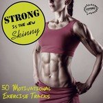 Strong Is the New Skinny: 50 Motivational Exercise Tracks
