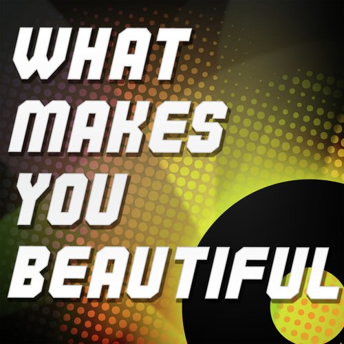 What Makes You Beautiful A Tribute To One Direction Lyrics