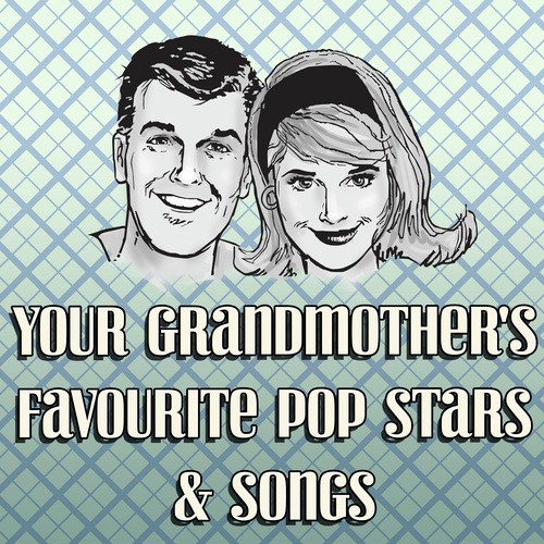 Your Grand Mother's Favourite Pop Stars & Songs
