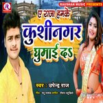 A Raja Hamke Kushinagar Ghumai D (Bhojpuri)