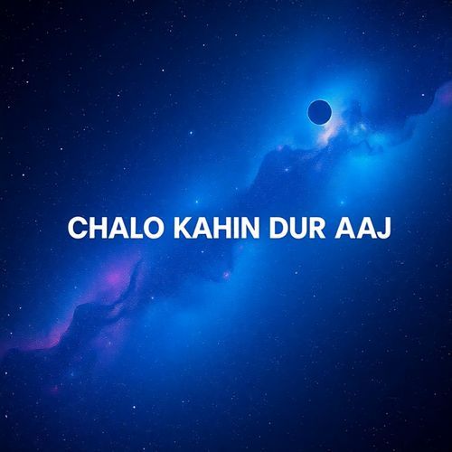 Chalo kahin Dur Aaj
