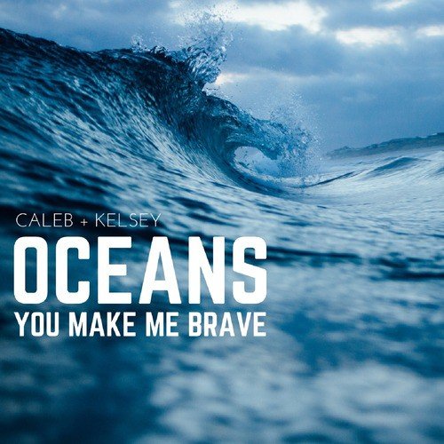 Oceans (Where Feet May Fail) / You Make Me Brave