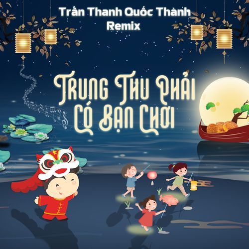 Trung Thu Phải Có Bạn Chơi (Trần Thanh Quốc Thành Remix)