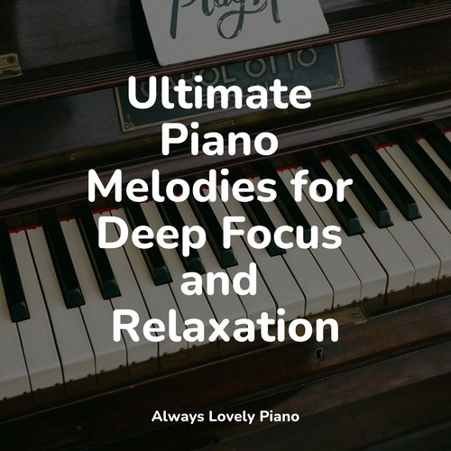 Ultimate Piano Melodies for Deep Focus and Relaxation