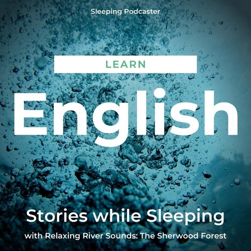 Learn English Stories While Sleeping with Relaxing River Sounds: The Sherwood Forest, Pt. 4 cover art