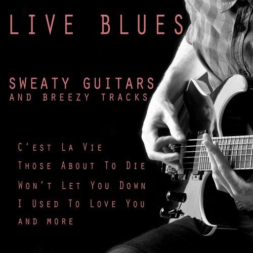 Live Blues: Sweaty Guitars And Breezy Tracks, C'est La Vie, Those About ...