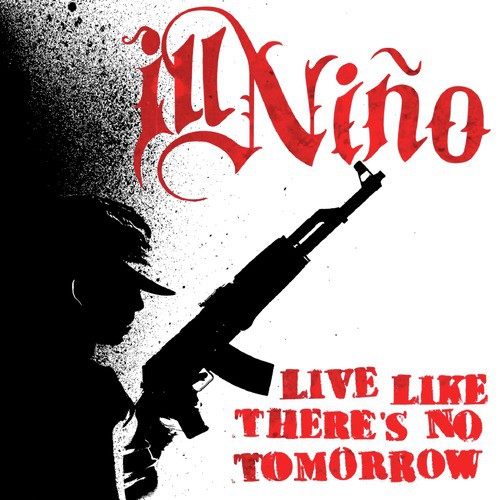 Live Like Theres No Tomorrow Lyrics Ill Niño Only On