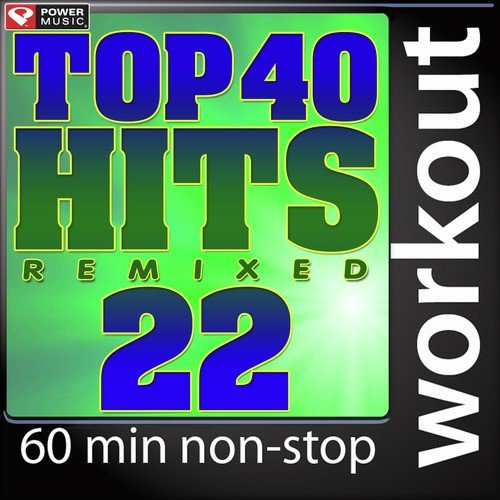 Top 40 Hits Remixed Vol. 22 (60 Minute Non-Stop Workout Mix (128 BPM) )