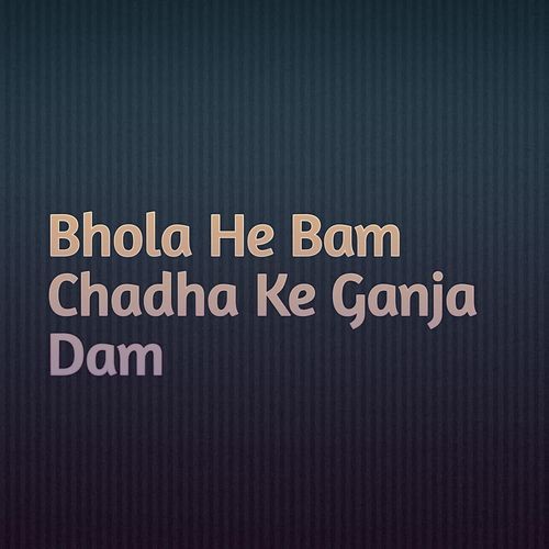 Bhola He Bam Chadha Ke Ganja Dam