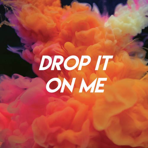 Drop It On Me