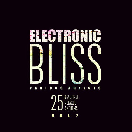 Electronic Bliss (25 Beautiful Relaxed Anthems), Vol. 2