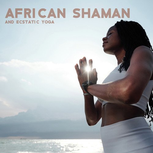 African Shaman and Ecstatic Yoga (Spiritual Affirmations with Tribe Background Music)