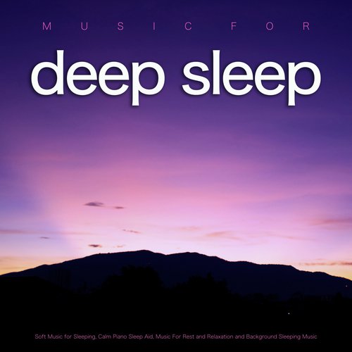 Music for Deep Sleep: Soft Music for Sleeping, Calm Piano Sleep Aid, Music For Rest and Relaxation and Background Sleeping Music_poster_image