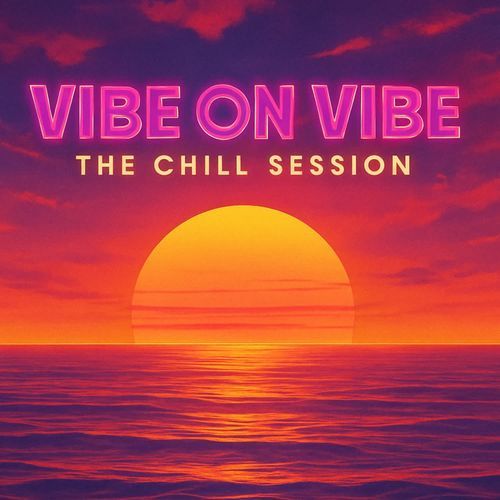 Vibe oh Vibe : The Chill Session