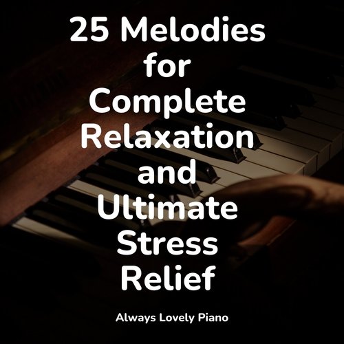 25 Melodies for Complete Relaxation and Ultimate Stress Relief