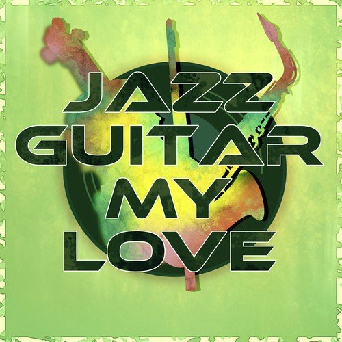 Jazz Guitar My Love - Best Instrumental Music, Easy Listening, Smooth Jazz Guitar Music, Solo Piano