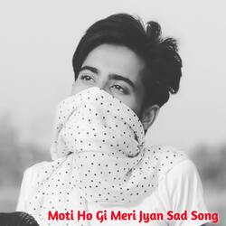 Moti Ho Gi Meri Jyan Sad Song-Cg9adBJdQlc