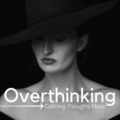 Overthinking: Calming Thoughts Music, Relaxation and Meditation, Inner Peace of Mind