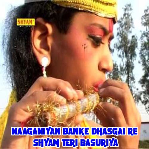 Naaganiyan Banke Dhasgai Re Shyam Teri Basuriya