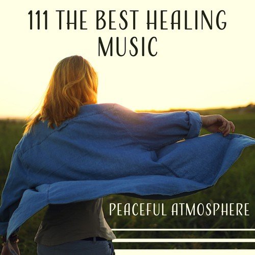 111 The Best Healing Music: Peaceful Atmosphere – Mood Sounds for Deep Rest, Ultimate Relaxation, After Hard Day of Work, Nap Time