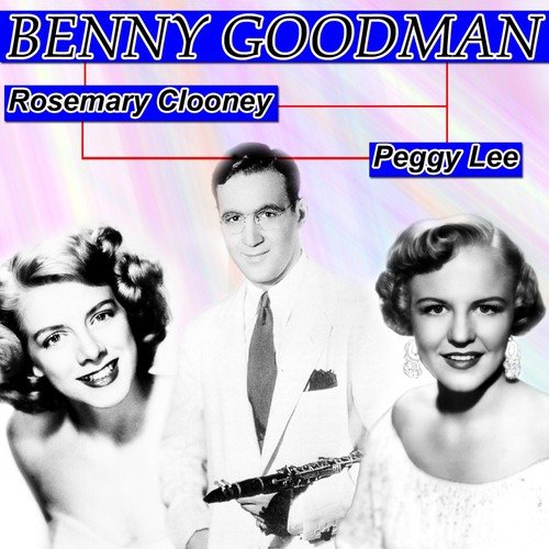 Benny Goodman, Rosemary Clooney, Peggy Lee