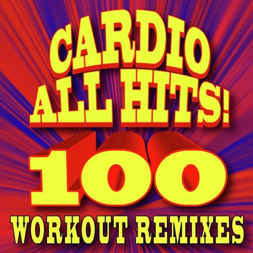 Cardio All Hits! 100 Workout Remixes